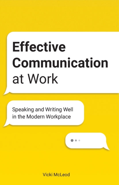 Effective Communication at Work: Speaking and Writing Well in the Modern Workplace