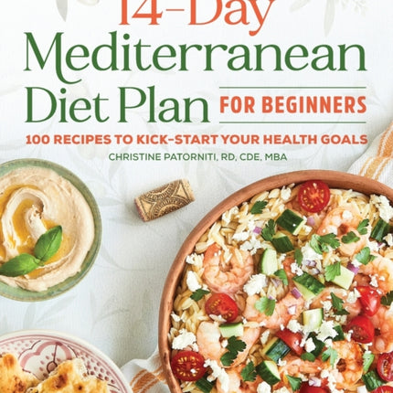 The 14-Day Mediterranean Diet Plan for Beginners: 100 Recipes to Kick-Start Your Health Goals