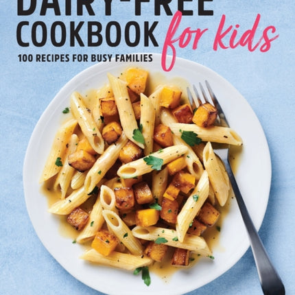 Dairy-Free Cookbook for Kids: 100 Recipes for