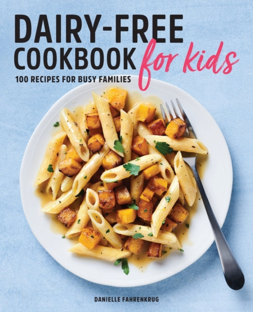 Dairy-Free Cookbook for Kids: 100 Recipes for