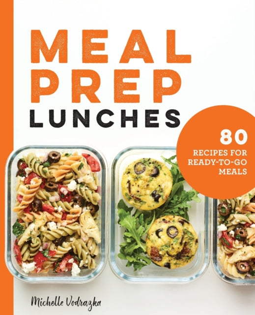 Meal Prep Lunches: 80 Recipes for Ready-To-Go