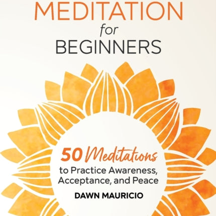 Mindfulness Meditation for Beginners: 50 Meditations to Practice Awareness, Acceptance, and Peace