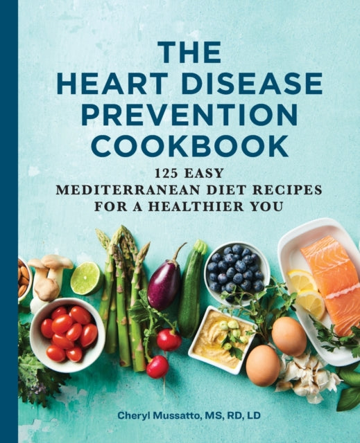 The Heart Disease Prevention Cookbook: 125 Easy