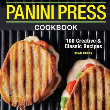 The Essential Panini Press Cookbook: 100 Creative and Classic Recipes