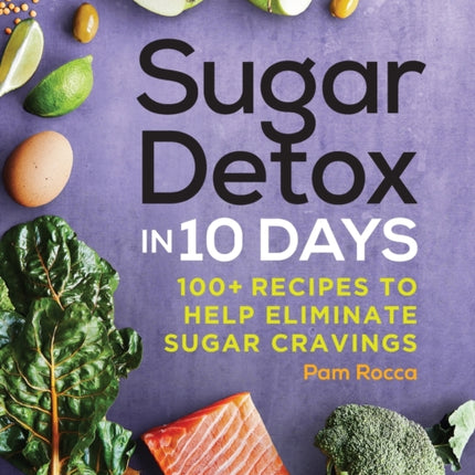Sugar Detox in 10 Days: 100+ Recipes to Help