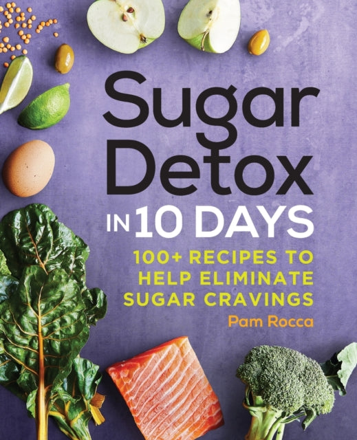 Sugar Detox in 10 Days: 100+ Recipes to Help