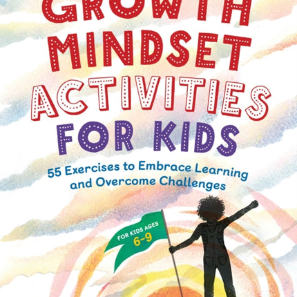 Growth Mindset Activities for Kids: 55 Exercises to Embrace Learning and Overcome Challenges