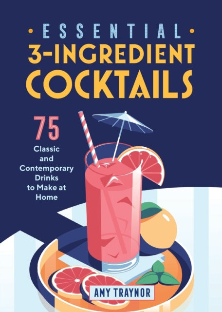 Essential 3-Ingredient Cocktails: 75 Classic and Contemporary Drinks to Make at Home