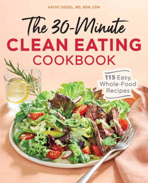 The 30-Minute Clean Eating Cookbook: 115 Easy,