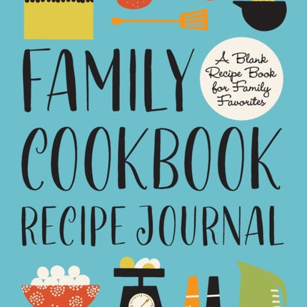 Family Cookbook Recipe Journal: A Blank Recipe