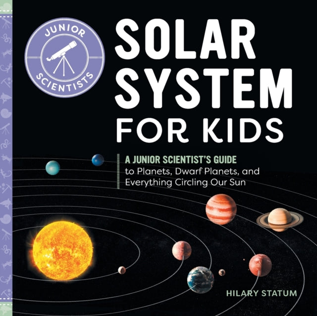 Solar System for Kids: A Junior Scientist's Guide to Planets, Dwarf Planets, and Everything Circling Our Sun