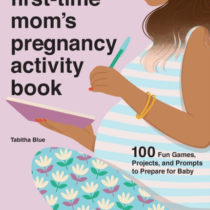 First-Time Mom's Pregnancy Activity Book: 100 Fun