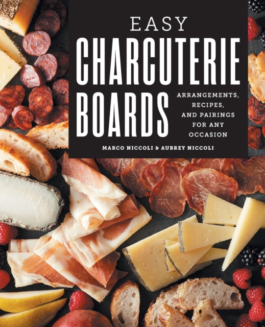Easy Charcuterie Boards: Arrangements, Recipes,