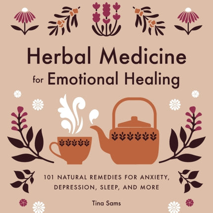 Herbal Medicine for Emotional Healing: 101 Natural Remedies for Anxiety, Depression, Sleep, and More