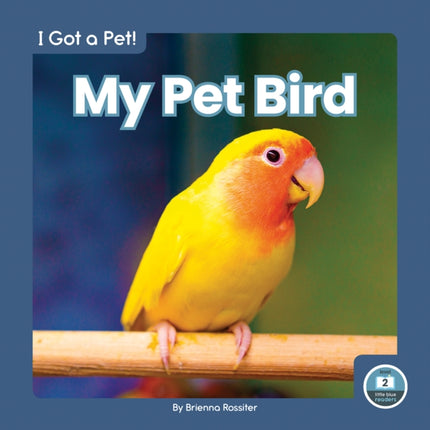 I Got a Pet! My Pet Bird