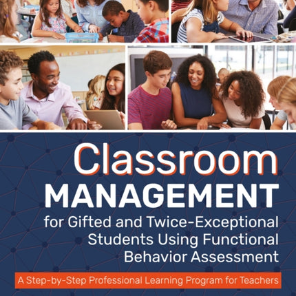 Classroom Management for Gifted and TwiceExceptional Students Using Functional Behavior Assessment A StepbyStep Professional Learning Program for Teachers