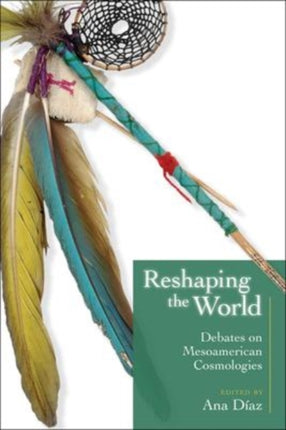 Reshaping the World: Debates on Mesoamerican
