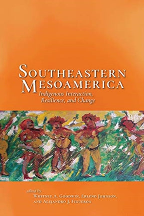 Southeastern Mesoamerica: Indigenous Interaction, Resilience, and Change