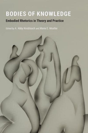 Bodies of Knowledge: Embodied Rhetorics in Theory