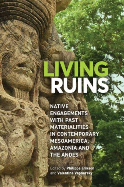 Living Ruins: Native Engagements with Past Materialities in Contemporary Mesoamerica, Amazonia, and the Andes