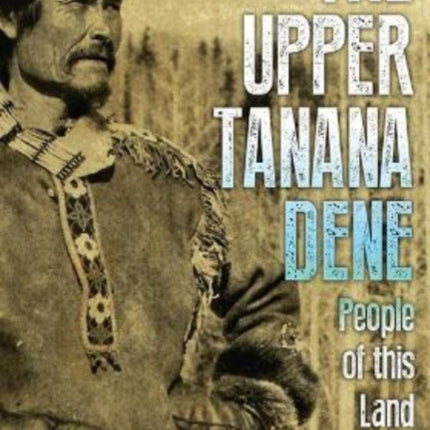 The Upper Tanana Dene: People of This Land