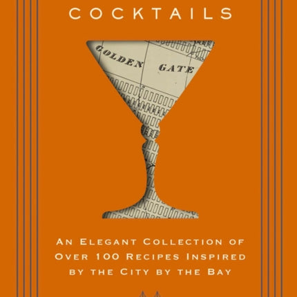 San Francisco Cocktails: An Elegant Collection of Over 100 Recipes Inspired by the City by the Bay