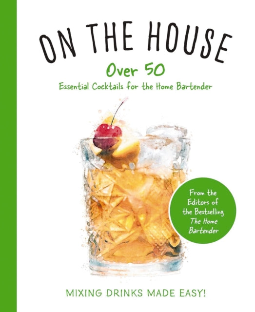 On the House Over 100 Essential Tips and Recipes for the Home Bartender