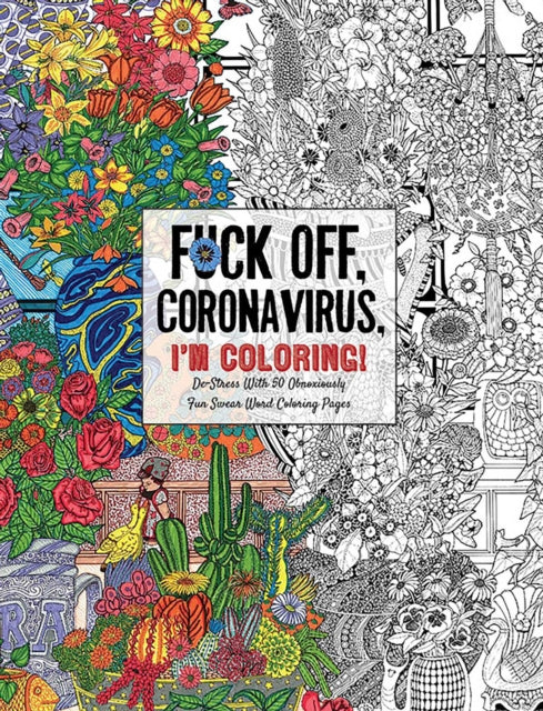 Fuck Off, Coronavirus, I'm Coloring: Self-Care for the Self-Quarantined, A Humorous Adult Swear Word Coloring Book During COVID-19 Pandemic