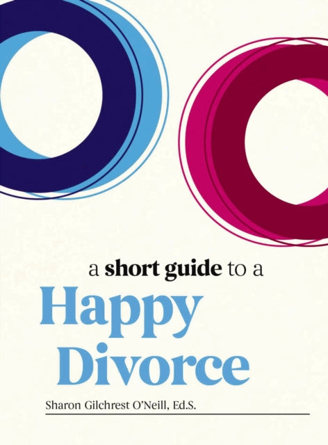 A Short Guide to a Happy Divorce: The Modern Framework for When Love Comes to an End