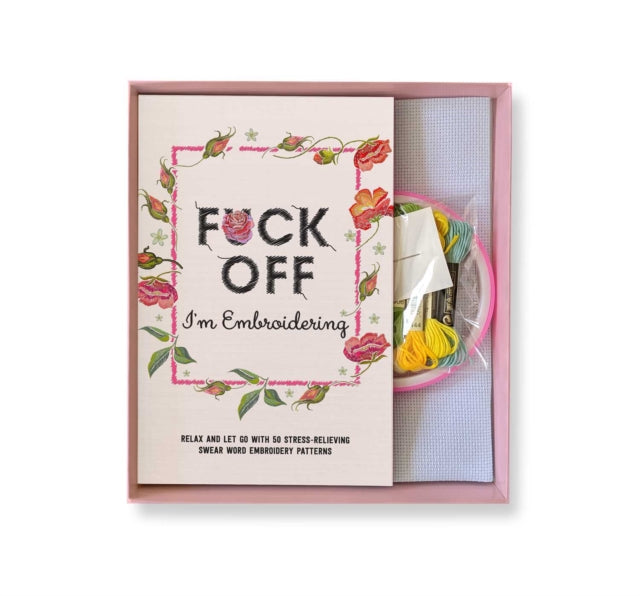 Fuck Off, I'm Embroidering: The Stitch with Attitude Kit with 25 Snarky Embroidery Patterns