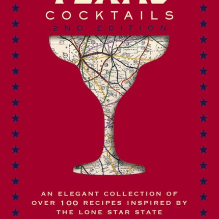 Texas Cocktails: The Second Edition: An Elegant Collection of Over 100 Recipes Inspired by the Lone Star State