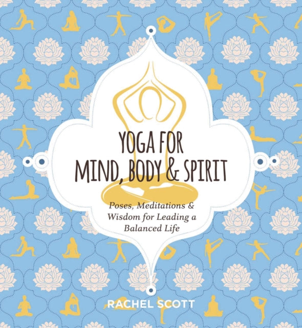 Yoga for Mind, Body and   Spirit: Poses, Meditations and   Wisdom for Leading a Balanced Life