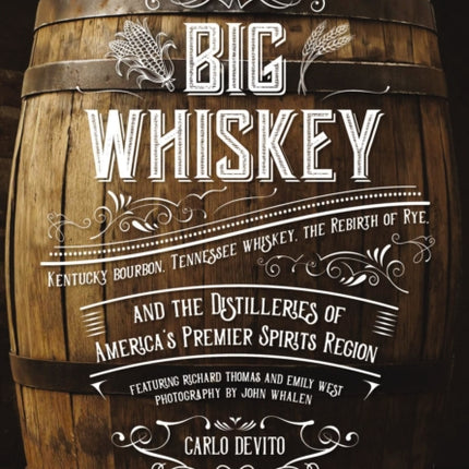 Big Whiskey (The Revised Second Edition): Featuring Kentucky Bourbon, Tennessee Whiskey, the Rebirth of Rye, and the Distilleries of America's Premier Spirits Region (Cocktail Books, History of Whisky, Drinks and   Beverages, Wine and   Spi