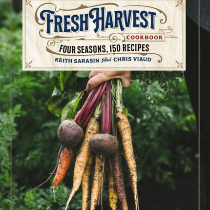 The Fresh Harvest Cookbook: Four Seasons, 150 Recipes