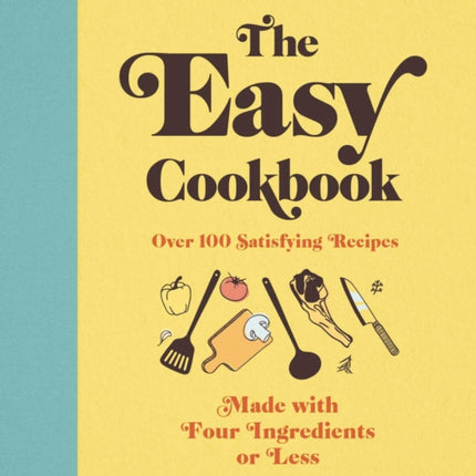 The Easy Cookbook: Over 100 Satisfying Recipes Made with Four Ingredients or Less