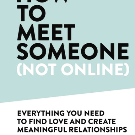 How to Meet Someone (Not Online): Create More Meaningful Relationships Offline