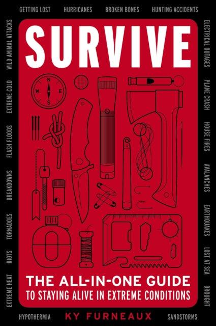 Survive: The All-In-One Guide to Staying Alive in Extreme Conditions (Bushcraft, Wilderness, Outdoors, Camping, Hiking, Orienteering)