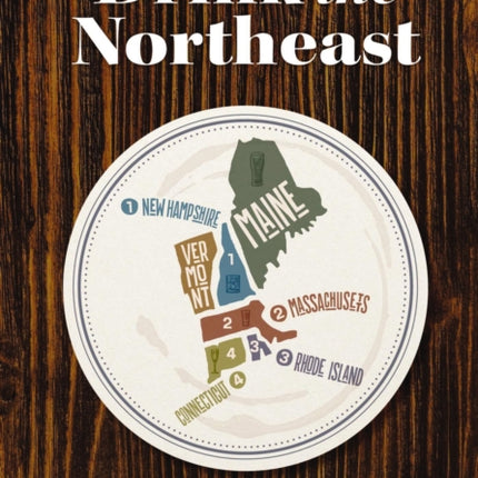 Drink the Northeast: The Ultimate Guide to Breweries, Distilleries, and Wineries in the Northeast