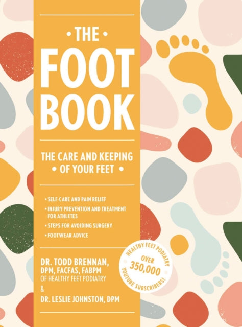 The Foot Book: Everything You Need to Know to Take Care of Your Feet (Podiatry, Self-Care, Pain Releif)