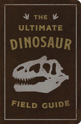 The Ultimate Dinosaur Field Guide: The Prehistoric Explorer's Handbook