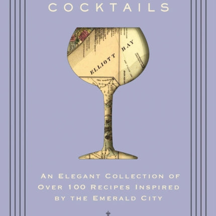 Seattle Cocktails: An Elegant Collection of Over