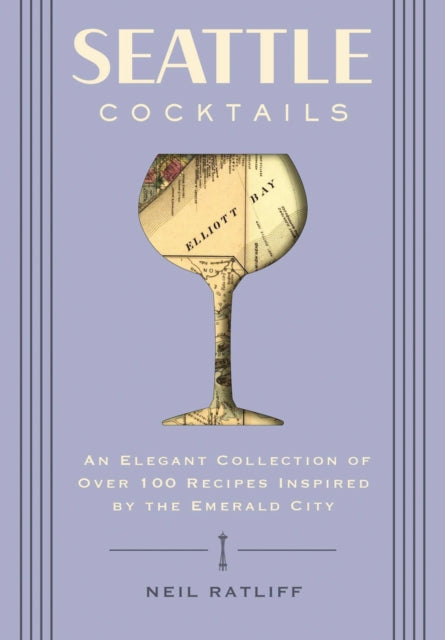 Seattle Cocktails: An Elegant Collection of Over