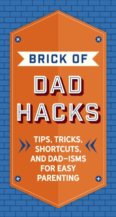 The Brick of Dad Hacks: Tips, Tricks, Shortcuts, and Dad-isms for Easy Parenting (Fatherhood, Parenting Book, Parenting Advice, New Dads)