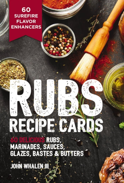 Rubs Recipe Cards: 60 Delicious Marinades, Sauces, Seasonings, Glazes and   Bastes