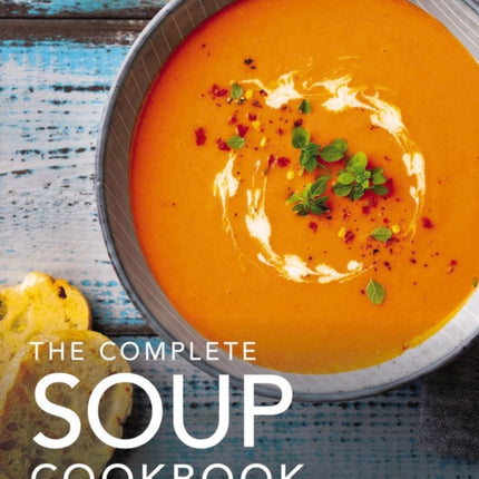 The Complete Soup Cookbook: Over 300 Satisfying Soups, Broths, Stews, and More for Every Appetite