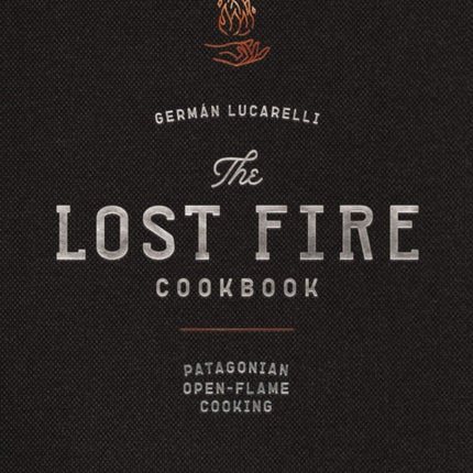 The Lost Fire Cookbook: Patagonian Open-Flame