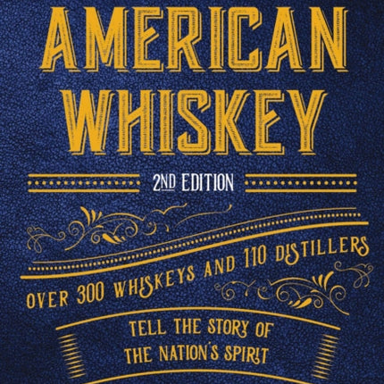 American Whiskey (Second Edition): Over 300 Whiskeys and 110 Distillers Tell the Story of the Nation's Spirit