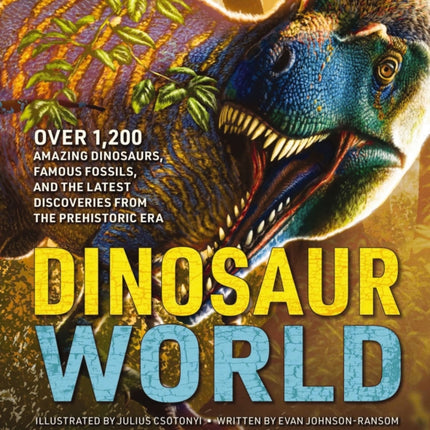 Dinosaur World: Over 1,200 Amazing Dinosaurs, Famous Fossils, and the Latest Discoveries from the Prehistoric Era