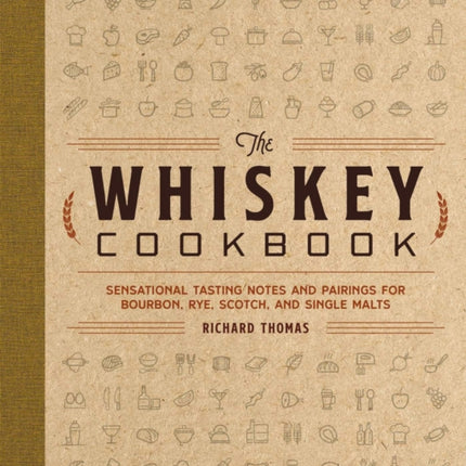 The Whiskey Cookbook: Sensational Tasting Notes and Pairings for Bourbon, Rye, Scotch, and Single Malts