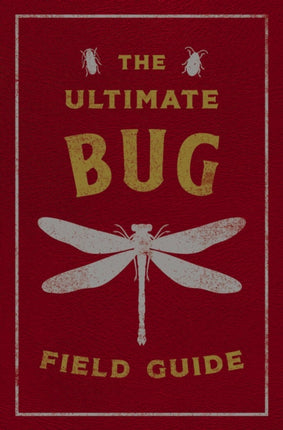 The Ultimate Bug Field Guide: The Entomologist's Handbook